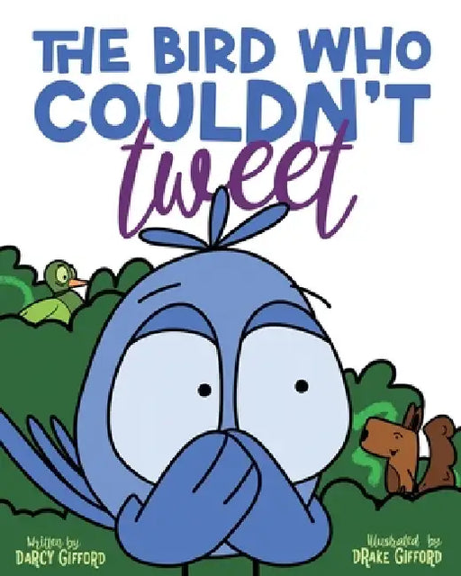 The Bird Who Couldn't Tweet by Darcy Gifford, Drake Gifford