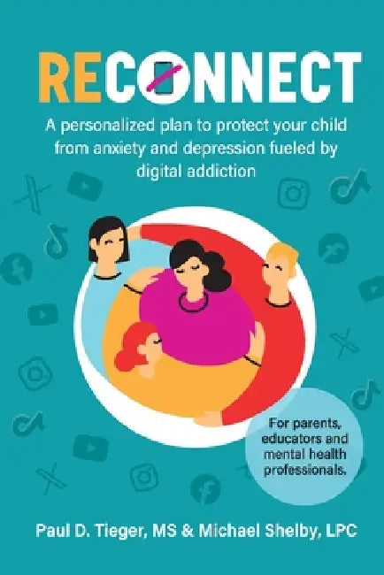 ReConnect: A personalized plan to protect your child from anxiety and depression fueled by digital addiction. by Paul D. Tieger, Michael Shelby