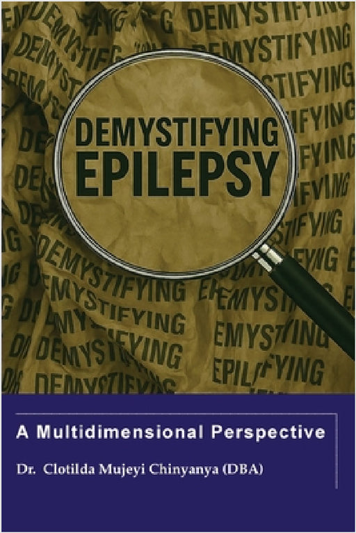 Demystifying Epilepsy: A Multidimensional Perspective by Clotilda Chinyanya