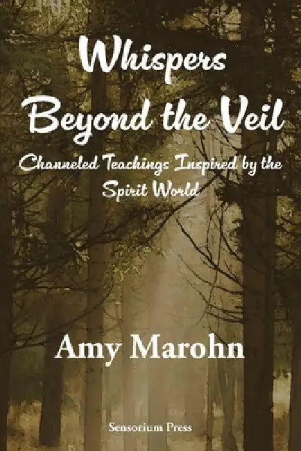 Whispers Beyond the Veil: Channeled Teachings Inspired by the Spirit World by Amy Marohn