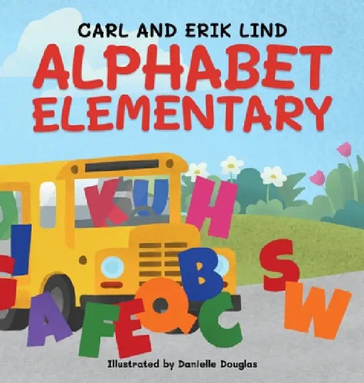 Alphabet Elementary (Hardcover): A Fun Adventure Where Letters Learn to Play Together by Erik Lind, Carl Lind, Danielle Douglas