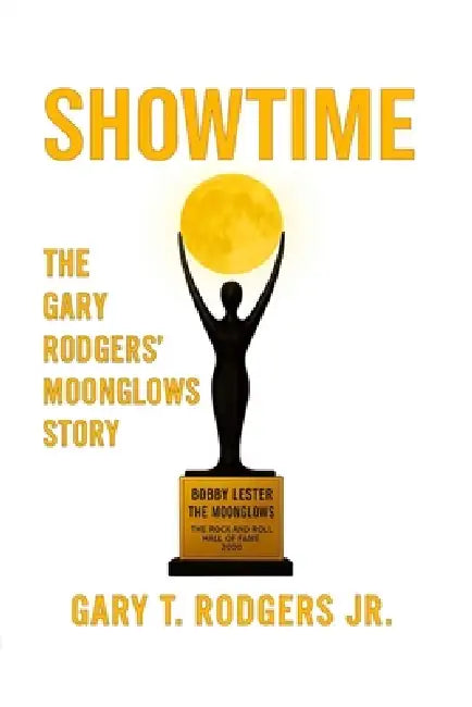 ShowTime The Gary Rodgers' Moonglows Story by Gary T. Rodgers