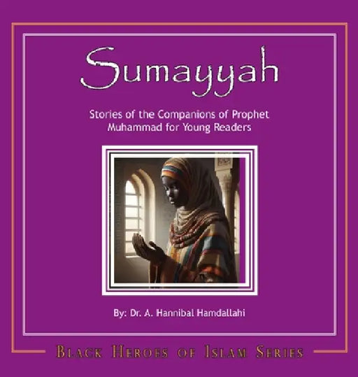Sumayyah [Hardcover]: Stories of the Companions of Prophet Muhammad for Young Readers by A. Hannibal Hamdallahi