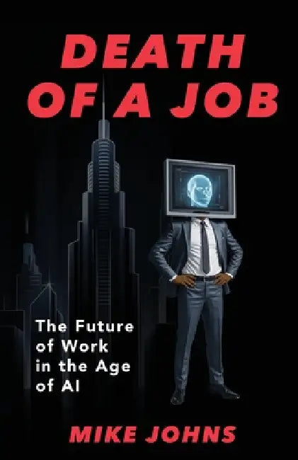Death of a Job - The Future of Work in the Age of AI by Mike Johns