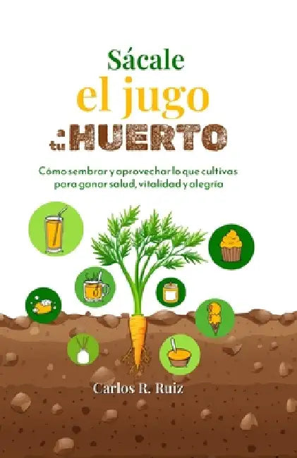 Sácale el jugo a tu Huerto: Cómo sembrar y aprovechar lo que cultivas para ganar salud, vitalidad y alegría by Anita Paniagua, Yasmín Rodríguez, Amanda Jusino