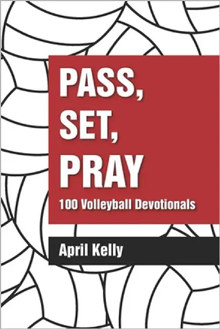 Pass, Set, Pray: 100 Volleyball Devotionals by Kelly, April