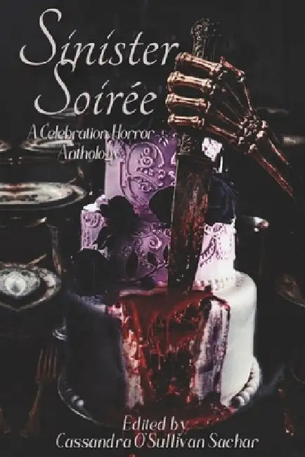 Sinister Soirée: A Celebration Horror Anthology by Dale Bruton, Cassandra O'Sullivan Sachar