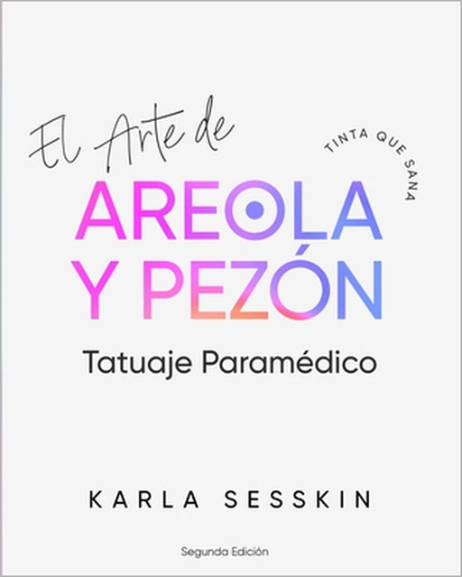 El Arte del Tatuaje Paramédico de Areola y Pezón - Segunda Edición: Tinta que Sana by Hector Mendoza, Karla Sesskin