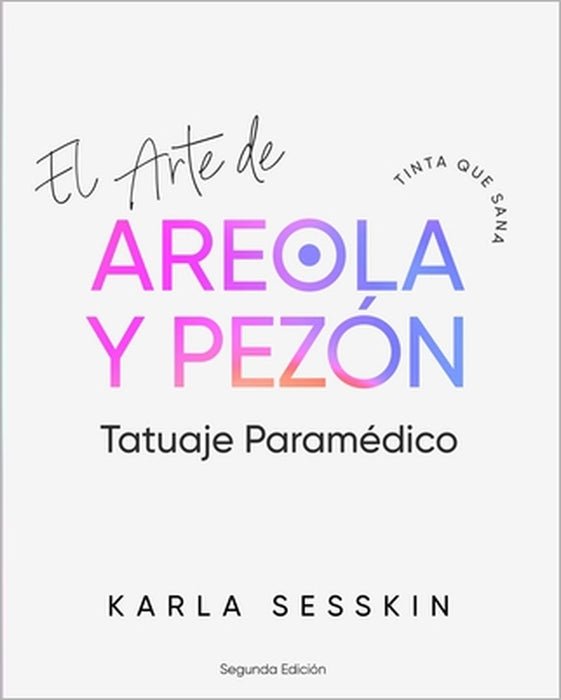 El Arte del Tatuaje Paramédico de Areola y Pezón - Segunda Edición: Tinta que Sana by Hector Mendoza, Karla Sesskin