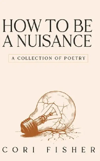 How to Be a Nuisance: A Collection of Poetry by Cori Fisher