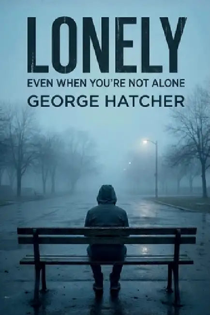 Lonely, Even When You're Not Alone by George Hatcher