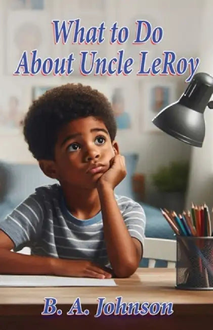 What to Do About Uncle LeRoy by Johnson, B. A.