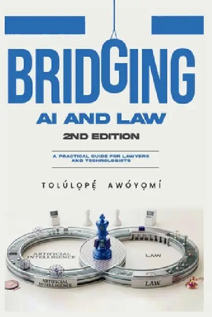 Bridging AI and Law: A Practical Guide for Lawyers and Technologists by Tolulopw Awoyomi
