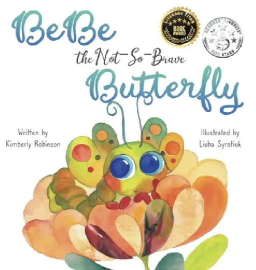 BeBe the Not-So-Brave Butterfly: A Child's Book About Beauty, Growth, and Change by Kimberly Robinson, Liuba Syrotiuk, Rachel Nagelberg