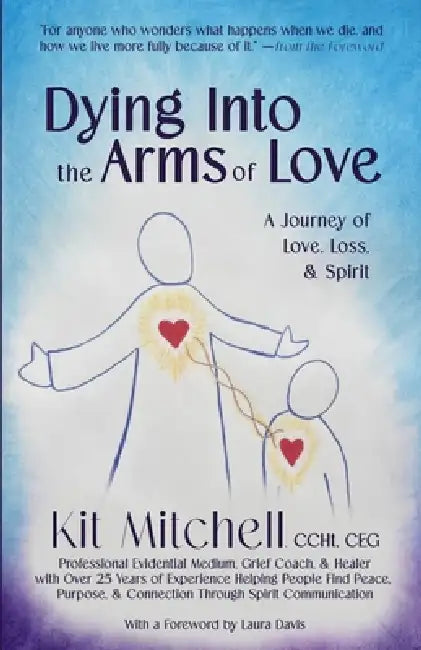 Dying Into The Arms Of Love: A Journey of Love, Loss, and Spirit by Kit Mitchell