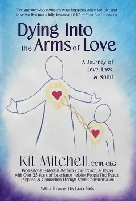 Dying Into The Arms Of Love: A Journey of Love, Loss, and Spirit by Kit Mitchell