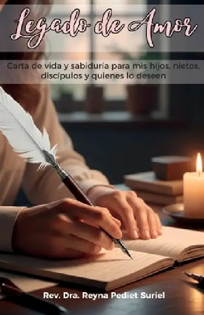 Legado De Amor: Carta de Vida y Sabiduría para mis hijos, nietos, discípulos y quiénes los deseen by Reyna Pediet Suriel