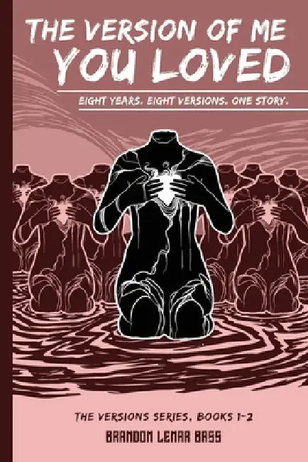 The Version of Me You Loved: Eight Years. Eight Versions. One Story. by Brandon Lemar Bass
