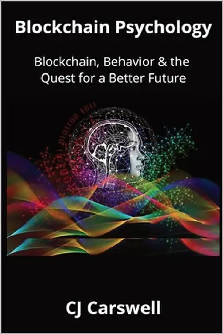 Blockchain Psychology: Blockchain, Behavior & the Quest for a Better Future by Carswell, Cj