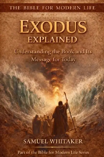 Exodus Explained: Understanding the Book and Its Message for Today by Samuel Whitaker