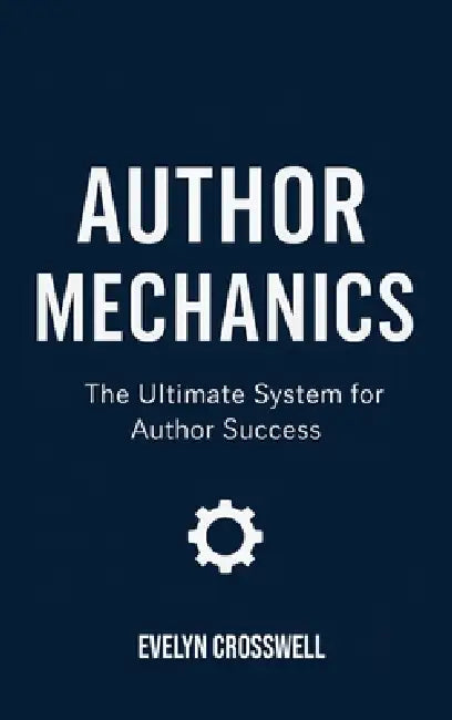 Author Mechanics: The Ultimate System for Author Success by Evelyn Crosswell