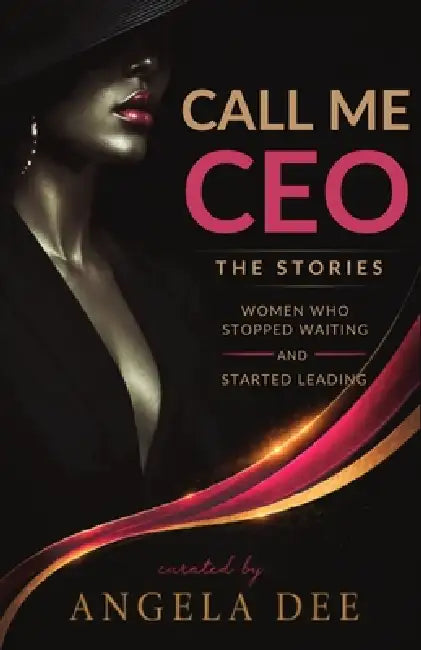 Call Me CEO: The Stories: Women Who Stopped Waiting and Started Leading by Angela Davis, Iyanna Chalk, Libra J. Hicks