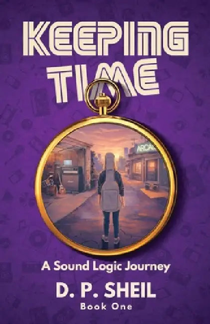 Keeping Time: A Sound Logic Journey by D. P. Sheil