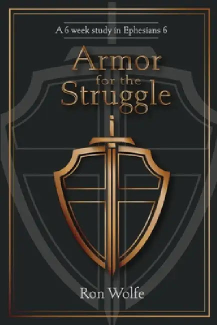 Armor for the Struggle: A 6 Week Study in Ephesians 6 by Ron Wolfe