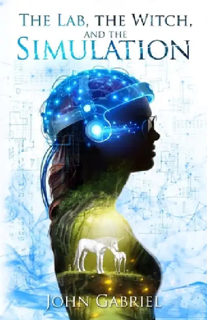 The Lab, the Witch, and the Simulation by John Gabriel
