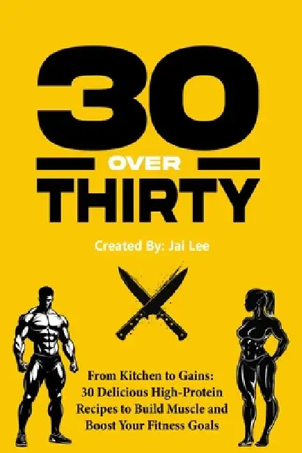 30 Over Thirty: 30 High-Protein Recipes to Fuel Your Fitness and Build Muscle: 30 High-Protein Recipes to Fuel Your Fitness and Buil by Jonathan McClung, Kristian McClung