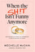 When the Sh!t Isn't Funny Anymore: Getting back up when an unexpected divorce knocks you down by Mechelle McCain