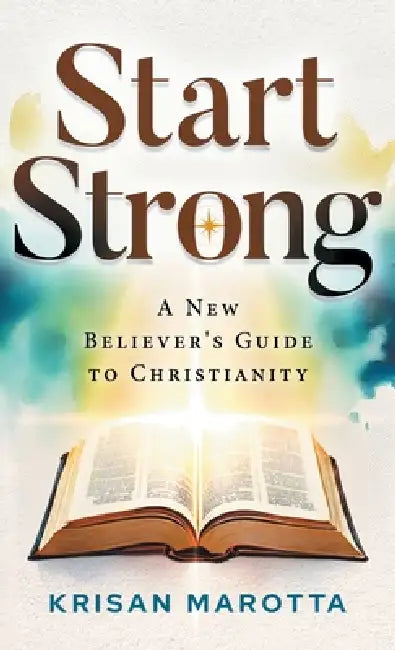 Start Strong: A New Believer's Guide to Christianity by Krisan Marotta