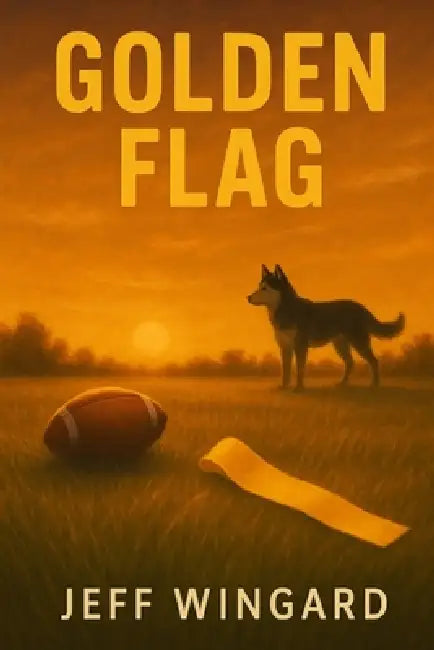 Golden Flag: A small-town flag football season. A big-time personal victory. by Jeff Wingard