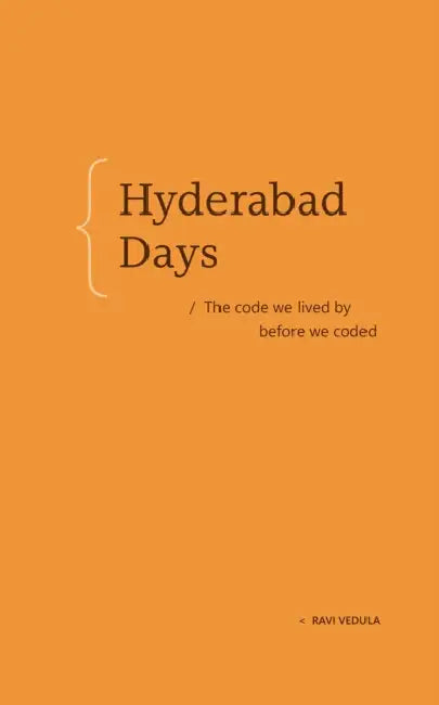Hyderabad Days: The Code We Lived by Before We Coded by Ravi Vedula