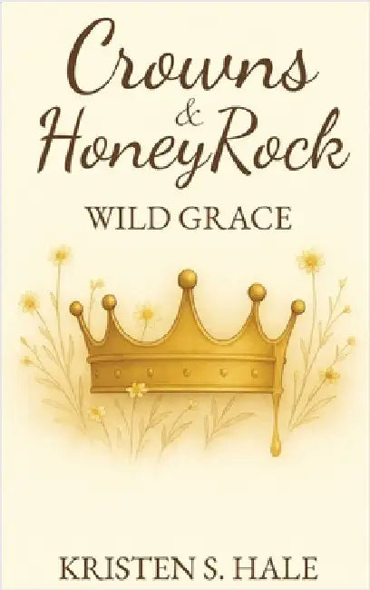 Crowns & HoneyRock: Wild Grace by Hale, Kristen S.