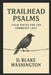 Trailhead Psalms: Field Notes for the Formerly Lost by D. Blake Washington