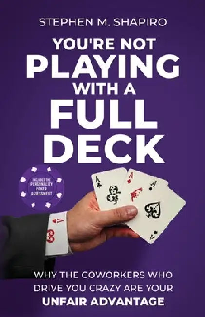 You're Not Playing with a Full Deck: Why the Coworkers Who Drive You Crazy Are Your Unfair Advantage by S. M. Shapiro