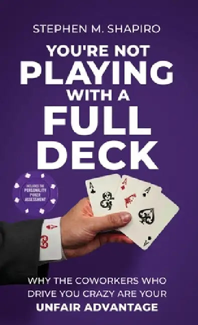 You're Not Playing with a Full Deck: Why the Coworkers Who Drive You Crazy Are Your Unfair Advantage by S. M. Shapiro