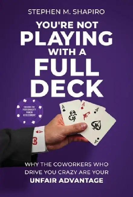 You're Not Playing with a Full Deck: Why the Coworkers Who Drive You Crazy Are Your Unfair Advantage by S. M. Shapiro