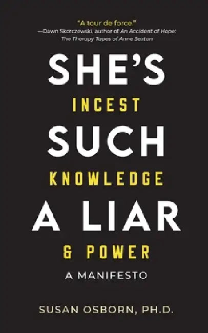 She's Such a Liar: Incest, Knowledge & Power-A Manifesto by Susan Osborn