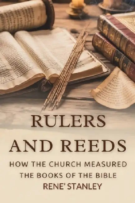 Rulers and Reeds: How the Church Measured the Books of the Bible by Rene' Stanley