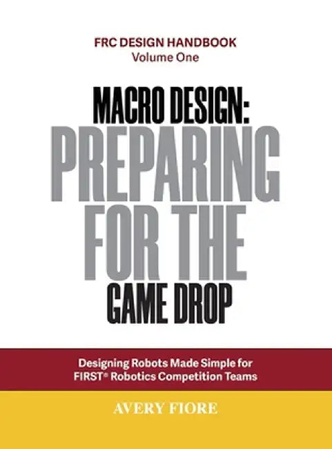 Macro Design: Designing Robots Made Simple for FIRST Robotics Competition Teams by Fiore, Avery W.