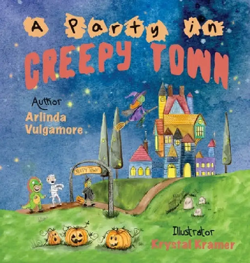 A Party in Creepy Town by Arlinda Vulgamore, Krystal Kramer, Dustin Vulgamore