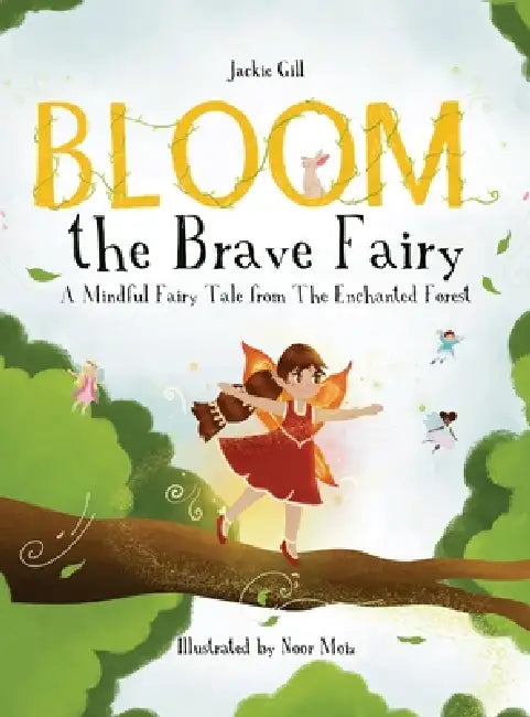 Bloom the Brave Fairy: A Mindful Fairy Tale from The Enchanted Forest by Jackie Gill, Noor Moiz, Melissa Lambert