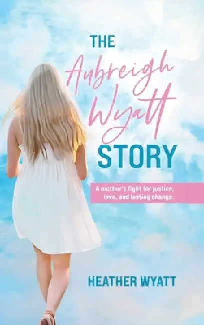 The Aubreigh Wyatt Story: A mother's fight for justice, love, and lasting change by Wyatt