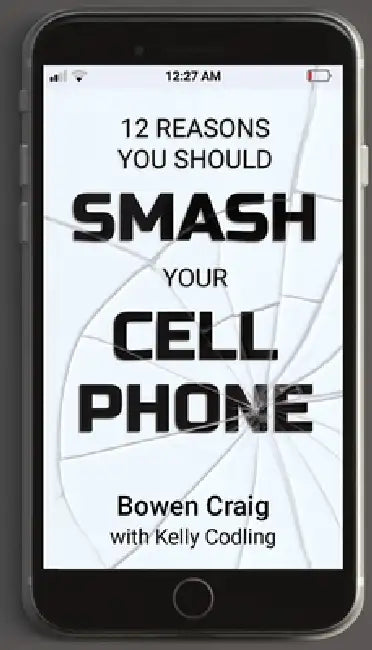 12 Reasons you Should Smash your Cell Phone by Bowen Craig, Kelly Codling