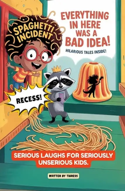 Everything In Here Was A Bad Idea: A Hilarious Collection of Wild Adventures, Weird Experiments, and Wonderfully Bad Decisions by Tigress