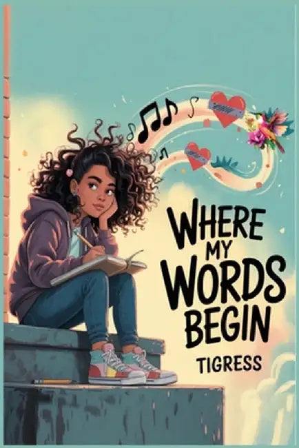 Where My Words Begin: A lyrical Novel About Finding Your Voice When It Bounces, Breaks, And Still Rises by Tigress
