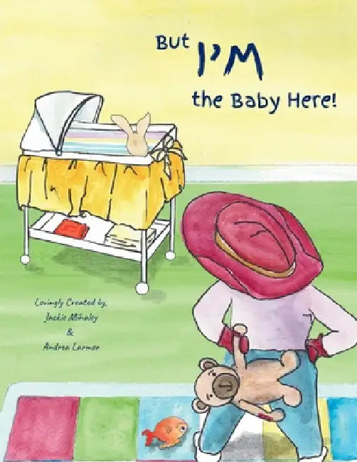 But I'm the Baby Here! by Andrea C. Larmor, Jackie R. Mihaley