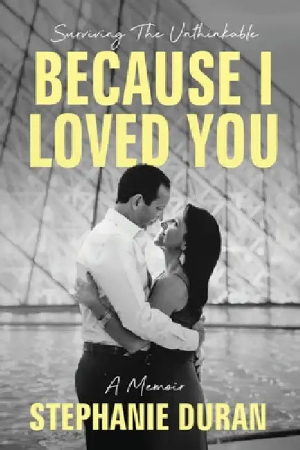 Because I Loved You: Surviving The Unthinkable by Stephanie Duran